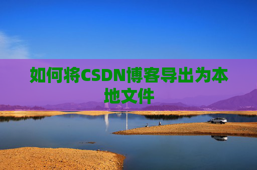 如何将CSDN博客导出为本地文件